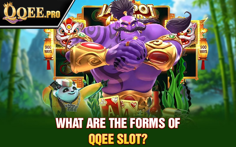 What are the forms of Qqee slot?