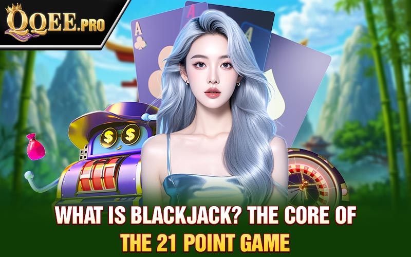 What is Blackjack? The Core of the 21 Point Game